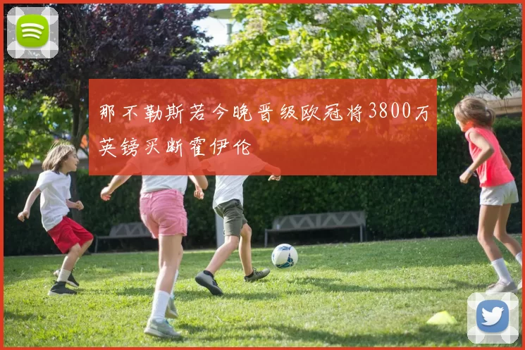 那不勒斯若今晚晋级欧冠将3800万英镑买断霍伊伦