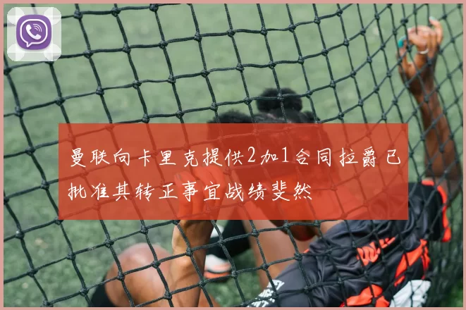 曼联向卡里克提供2加1合同拉爵已批准其转正事宜战绩斐然