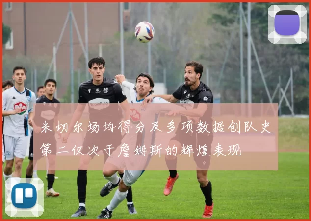米切尔场均得分及多项数据创队史第二仅次于詹姆斯的辉煌表现